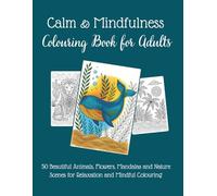 Calm & Mindfulness Colouring Book for Adults: 50 Beautiful Animal, Floral, Mandala & Nature Designs for Relaxation, Mindful Colouring and Stress Relief