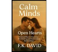 Calm Minds, Open Hearts: Practical Ways to Overcome Overthinking and Depression in Relationships