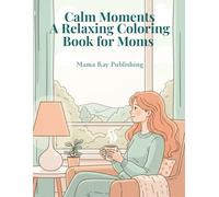 Calm Moments - A Relaxing Coloring Book for Moms