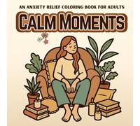CALM MOMENTS: An Anxiety Relief Coloring Book for Adults