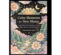 Calm Moments for New Moms: Large Print, Easy Coloring for Anxiety Relief, Rest, and Gentle Self-Care