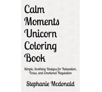 Calm Moments Unicorn Coloring Book: Simple, Soothing Designs for Relaxation, Focus, and Emotional Regulation