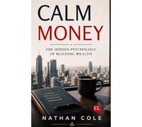 Calm Money: The Hidden Psychology of Building Wealth