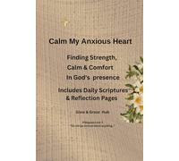 Calm My Anxious Heart: Finding Strength, Calm & Comfort in God's Presence