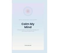 Calm My Mind: A Woman’s Guide to Understanding, Managing, and Overcoming Everyday Anxiety