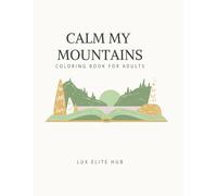 CALM MY MOUNTAINS: RELAXING ADULT COLORING BOOK FOR STRESS RELIEF AND MINDFULNESS