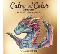 Calm 'n' Color Dragons: A coloring book for adults, teens & kids about dragons | Great gift idea for vacations, Christmas, roadtrips, birthdays, less screen time, etc.