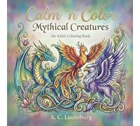 Calm 'n' Color Mythical Creatures: A coloring book for adults and teens about mythical creatures such as unicorns, mermaids, werewolves, the Loch Ness ... Christmas, vacations, less screen time, etc.
