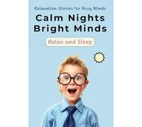 Calm Nights, Bright Minds: 46 Short Bedtime Stories to Improve Focus, Build Confidence and Help Kids with ADHD Ages 4-8 Relax and Sleep |Quiet Time Reading for Active Minds