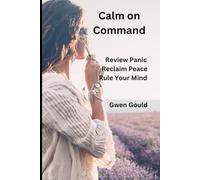Calm on Command: Rewire Panic, Reclaim Peace, and Rule Your Mind