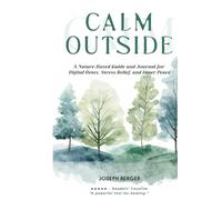 CALM OUTSIDE: A Nature-Based Guide and Journal for Digital Detox, Stress Relief, and Inner Peace