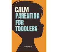 Calm Parenting for Toddlers: A Gentle Parenting Guide to Positive Discipline for Ages 1-4 | Practical Strategies to Stop Tantrums, Build Cooperation, and Create a Peaceful Home