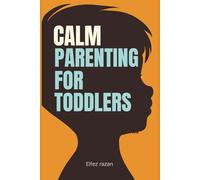 Calm Parenting for Toddlers: A Gentle Parenting Guide to Positive Discipline for Ages 1-4 | Practical Strategies to Stop Tantrums, Build Cooperation, and Create a Peaceful Home
