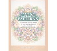 Calm Patterns: 100+ Relaxing Full-Page Designs for Stress Relief, Mindfulness, and Easy Adult Coloring