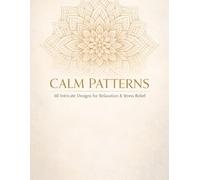 CALM PATTERNS: 60 Intricate Designs for Relaxation & Stress Relief