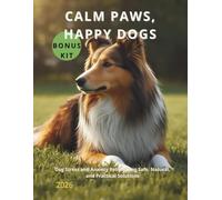 CALM PAWS. HAPPY DOGS: Dog Stress and Anxiety Relief Using Safe, Natural, and Practical Solutions