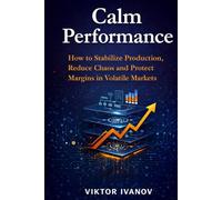 Calm Performance: How to Stabilize Production, Reduce Chaos and Protect Margins in Volatile Markets