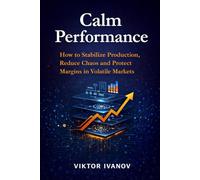 Calm Performance: How to Stabilize Production, Reduce Chaos and Protect Margins in Volatile Markets