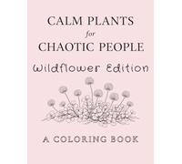 Calm Plants for Chaotic People: Wildflower Edition | A Botanical Coloring Book for Adults