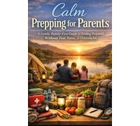 Calm Prepping for Parents: A Gentle, Family-First Guide to Feeling Prepared Without Fear, Panic, or Overwhelm