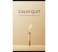 Calm Quit: A Gentle Guide to Leaving Smoking Behind Forever