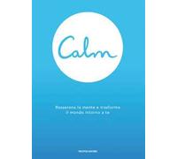 Calm. Rasserena la mente e trasforma il mondo attorno a te