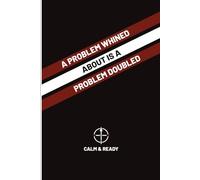 Calm & Ready | A Problem Whined About Is a Problem Doubled | A Discipline Notebook for Clarity, Responsibility, and Action