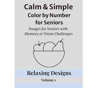 Calm & Simple Color by Number for Seniors: Images for Seniors with Memory or Vision Challenges / Relaxing Designs Volume 1