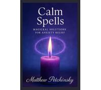 Calm Spells: Magickal Solutions for Anxiety Relief