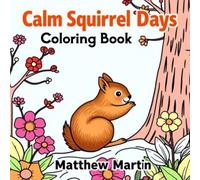 Calm Squirrel Days: A Peaceful Woodland Coloring Journey to Relaxation and Mindful Creativity