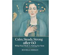 Calm , Steady , Strong After 60: What Your Body is Asking for Now