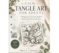 Calm Tangle Art for Adults: A Relaxing Step-by-Step Practice Workbook with 60 Easy Patterns, Peaceful Tiles, Borders, and Creative Pen Art Projects