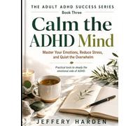 Calm the ADHD Mind: Master Your Emotions, Reduce Stress, and Quiet the Overwhelm