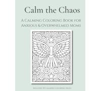 Calm the Chaos: A Calming Coloring Book for Anxious & Overwhelmed Moms: 30 soothing illustrations to help moms slow down, breathe, and feel like themselves again - even on the hard days.