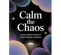 Calm the Chaos: A Real-World Guide to Overthinking & Anxiety