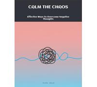 Calm The Chaos: Effective Ways To Overcome Negative Thoughts