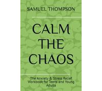 CALM THE CHAOS: The Anxiety & Stress Relief Workbook for Teens and Young Adults