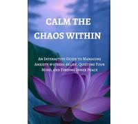 Calm the Chaos Within: An Interactive Guide to Managing Anxiety & stress relief, Quieting Your Mind, and Finding Inner Peace