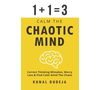 Calm The Chaotic Mind: Correct Thinking Mistakes, Worry Less & Find Calm Amid The Chaos