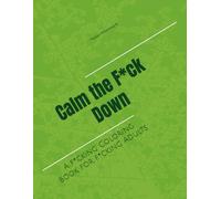 Calm the F*ck Down: A f*cking Coloring Book for f*cking Adults