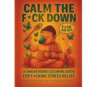 CALM THE F*CK DOWN: A swear word coloring book for f*cking stress relief