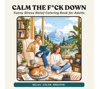 Calm the F*ck Down: Funny Stress Relief Coloring Book for Adults