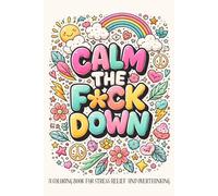 Calm The F Down: A Coloring Book for Stress Relief and Overthinking: Stress Relief Pages for Anxiety, Self-Care, and Daily Reset