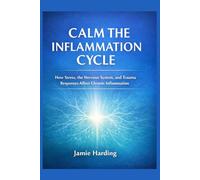 Calm the Inflammation Cycle: How Stress, the Nervous System, and Trauma Responses Affect Chronic Inflammation