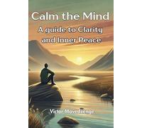 Calm the mind: A guide to clarity and inner peace