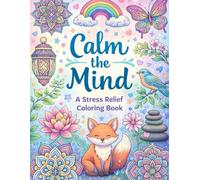Calm the Mind: A Stress Relief Coloring Book with Mandalas, Nature Patterns, and Mindful Designs for Deep Relaxation