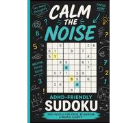 CALM THE NOISE: ADHD-Friendly Sudoku Puzzle Book: Easy Logic Puzzles for Focus, Relaxation and Mental Clarity