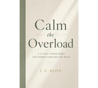 Calm the Overload: A 21-DAY STRESS RESET FOR WOMEN CARRYING TOO MUCH