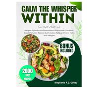 CALM THE WHISPER WITHIN: Recipes To Reduce Inflammation Autoimmune Condition, Boost Immunity Restore Gut Function Relieve Chronic Pains and Allergies
