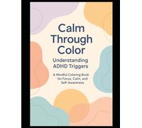 Calm Through Color: Understanding ADHD Triggers: A Mindful Coloring Book for Focus and Calm